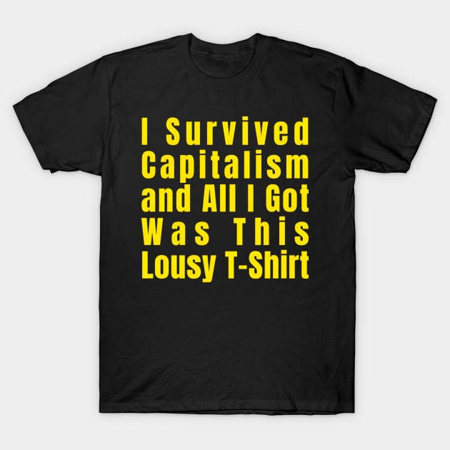 I Survived Capitalism and All I Got Was This Lousy T-Shirt T-Shirt by CreationArt8